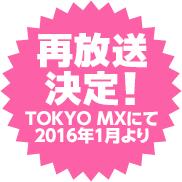 TOKYO MXにて、2016年1月より再放送決定！